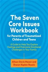 Book cover of The Seven Core Issues Workbook for Parents of Traumatized Children and Teens by Sharon Roszia