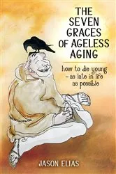Book cover of The Seven Graces of Ageless Aging by Jason Elias