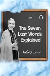 Book cover of The Seven Last Words Explained by Fulton  J. Sheen