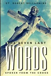 Book cover of The Seven Last Words Spoken From The Cross by St. Robert Bellarmine