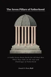 Book cover of The Seven Pillars of Fatherhood by Donald H. Wood Ph.D