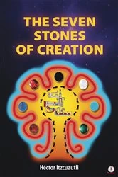 Book cover of THE SEVEN STONES OF CREATION by Héctor Itzcuautli