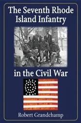 Book cover of The Seventh Rhode Island Infantry in the Civil War by Robert Grandchamp
