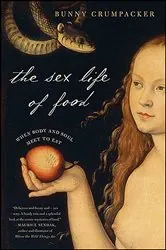 Book cover of The Sex Life of Food by Bunny Crumpacker