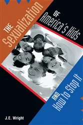 Book cover of The Sexualization of America's Kids by J.E. WRIGHT