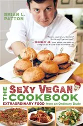 Book cover of The Sexy Vegan Cookbook by Brian L. Patton