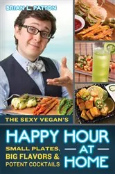 Book cover of The Sexy Vegan's Happy Hour at Home by Brian L. Patton