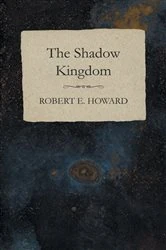Book cover of The Shadow Kingdom by Robert E. Howard