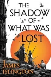 Book cover of The Shadow of What Was Lost by James Islington