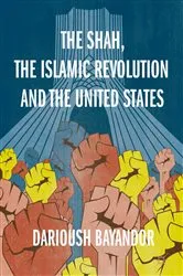 Book cover of The Shah, the Islamic Revolution and the United States by Darioush Bayandor