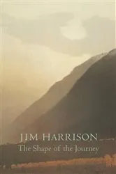 Book cover of The Shape of the Journey by Jim Harrison