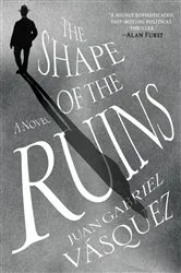 Book cover of The Shape of the Ruins by Juan Gabriel Vasquez