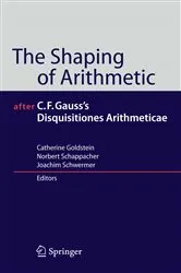 Book cover of The Shaping of Arithmetic after C.F. Gauss's Disquisitiones Arithmeticae by Catherine Goldstein