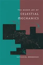 Book cover of The Sheer Joy of Celestial Mechanics by Nathaniel Grossman