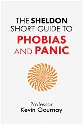 Book cover of The Sheldon Short Guide to Phobias and Panic by Kevin Gournay