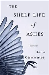 Book cover of The Shelf Life of Ashes by Hollis Giammatteo