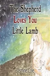 Book cover of The Shepherd Loves You Little Lamb by Jasmine Cole