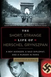 Book cover of The Short, Strange Life of Herschel Grynszpan: A Boy Avenger, a Nazi Diplomat, and a Murder in Paris by Jonathan Kirsch