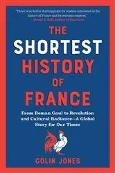 Book cover of The Shortest History of France: From Roman Gaul to Revolution and Cultural Radiance - A Global Story for Our Times (The Shortest History Series) by Colin Jones