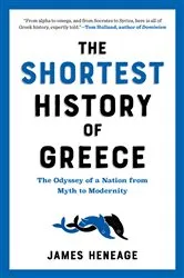 Book cover of The Shortest History of Greece: The Odyssey of a Nation from Myth to Modernity (Shortest History) by Unknown