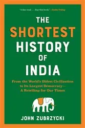 Book cover of The Shortest History of India: From the World's Oldest Civilization to Its Largest Democracy - A Retelling for Our Times (Shortest History) by John Zubrzycki