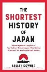 Book cover of The Shortest History of Japan: From Mythical Origins to Pop Culture Powerhouse - The Global Drama of an Ancient Island Nation (The Shortest History Series) by Lesley Downer