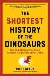 Book cover of The Shortest History of the Dinosaurs: The 230-Million-Year Story of Their Time on Earth (The Shortest History Series) by Riley Black