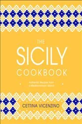 Book cover of The Sicily Cookbook by Cettina Vicenzino
