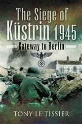 Book cover of The Siege of Kustrin, 1945 by Tony Le Tissier