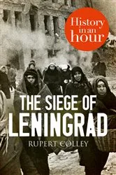 Book cover of The Siege of Leningrad: History in an Hour by Rupert Colley
