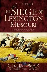 Book cover of The Siege of Lexington, Missouri by Larry Wood
