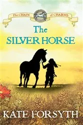 Book cover of The Silver Horse: Chain of Charms 2 by Kate Forsyth