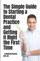 Book cover of The Simple Guide to Starting a Dental Practice and Getting it Right the First Time by Manfred Purtzki