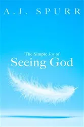 Book cover of The Simple Joy of Seeing God by A. J. Spurr