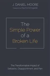 Book cover of The Simple Power of a Broken Life by J. Daniel Moore