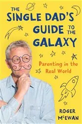 Book cover of The Single Dad's Guide to the Galaxy by Roger John McEwan