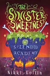 Book cover of The Sinister Sweetness of Splendid Academy by Nikki Loftin