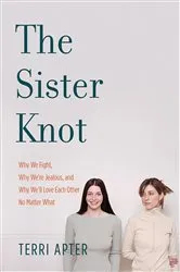 Book cover of The Sister Knot: Why We Fight, Why We're Jealous, and Why We'll Love Each Other No Matter What by Terri Apter
