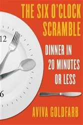Book cover of The Six O'Clock Scramble: Dinner in 20 Minutes or Less by Aviva Goldfarb