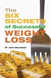 Book cover of The Six Secrets of Successful Weight Loss by John Mansfield