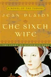 Book cover of The Sixth Wife by Jean Plaidy