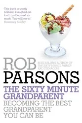 Book cover of The Sixty Minute Grandparent by Rob Parsons