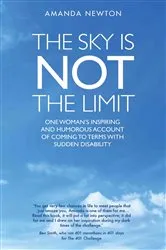 Book cover of The Sky is Not the Limit - One Woman's Inspiring and Humorous account of coming to terms with sudden disability by Amanda Newton