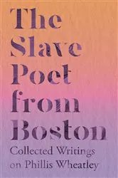 Book cover of The Slave Poet from Boston - Collected Writings on Phillis Wheatley by Unknown