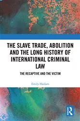 Book cover of The Slave Trade, Abolition and the Long History of International Criminal Law by Emily Haslam
