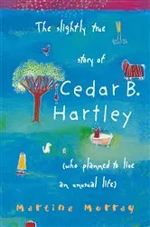Book cover of The Slightly True Story of Cedar B. Hartley by Martine Murray
