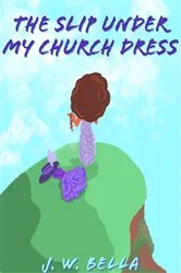 Book cover of The Slip Under My Church Dress by J.W. Bella