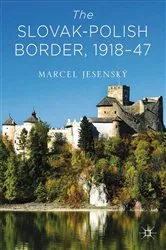 Book cover of The Slovak–Polish Border, 1918-1947 by Marcel Jesenský