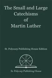 Book cover of The Small and Large Catechisms of Martin Luther by Martin Luther
