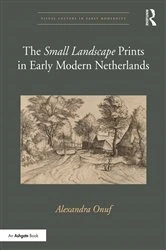 Book cover of The 'Small Landscape' Prints in Early Modern Netherlands by Alexandra Onuf